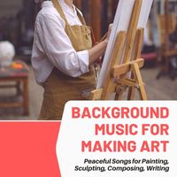 Perception of Sounds - Background Music for Making Art: Peaceful Songs for Painting, Sculpting, Composing, Writing