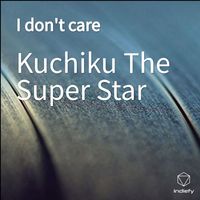 Kuchiku The Super Star - I don't care