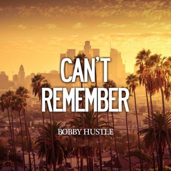 Bobby hustle - Can't Remember (Explicit)