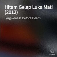 Forgiveness Before Death - Hitam Gelap Luka Mati (2012) (Explicit)
