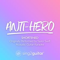 Sing2Guitar - Anti-Hero (Shortened) [Originally Performed by Taylor Swift] (Acoustic Guitar Karaoke)