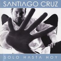 Santiago Cruz - Solo Hasta Hoy