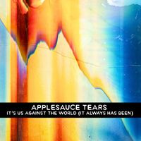 Applesauce Tears - It’s Us Against the World (It Always Has Been)