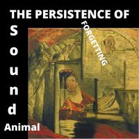 Sound Animal - The Persistence of Forgetting