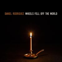Daniel Rodriguez - Wheels Fell off the World