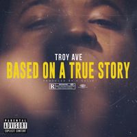 Troy Ave - Based on a True Story (Explicit)