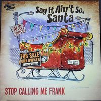 Stop Calling Me Frank - Say It Ain’t so Santa