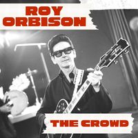Roy Orbison - The Crowd: Roy Orbison