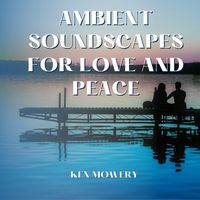 Ken Mowery - Ambient Soundscapes for Love and Peace