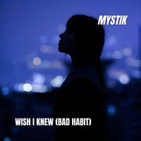 Mystik - WISH I KNEW (BAD HABIT)