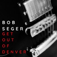 Bob Seger - Get Out Of Denver: Bob Seger