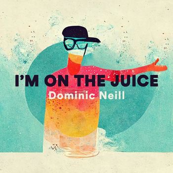 Dominic Neill - I’m on the Juice