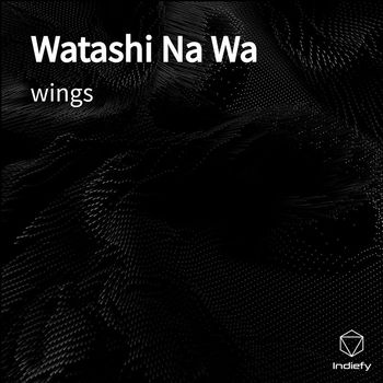Wings - Watashi Na Wa