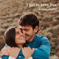 Kenna Childs - I Get to Love You