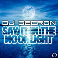 DJ Decron - Say It In The Moonlight