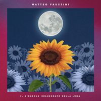 Matteo Faustini - Il Girasole Innamorato Della Luna