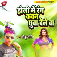 Tinku Soni - Holi ME Rang Kawan Chhuwa Dele Ba