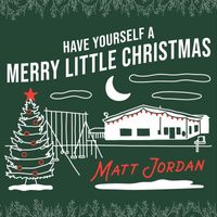 Matt Jordan - Have Yourself a Merry Little Christmas