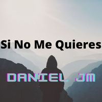 Daniel JM - Si No Me Quieres