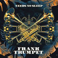 Needs No Sleep - Frank Trumpet