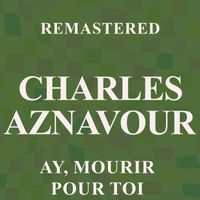 Charles Aznavour - Ay, mourir pour toi (Remastered)