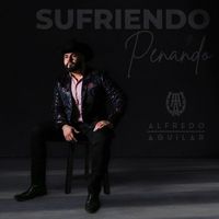 Alfredo Aguilar - Sufriendo y Penando (Explicit)