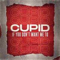 Cupid - If You Don’t Want Me To