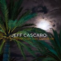 Jeff Cascaro - Never Can Say Goodbye