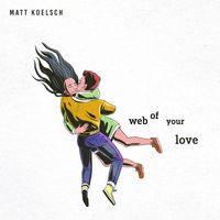 Matt Koelsch - Web of Your Love