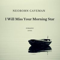 Neoborn Caveman - I Will Miss Your Morning Star (2022 Remaster)
