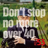 THE53 - Don't Stop No More Over 40