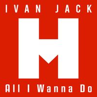 Ivan Jack - All I Wanna Do