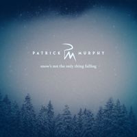 Patrick Murphy - Snow's Not The Only Thing Falling