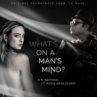 A.R. Rahman - What's On a Man's Mind (feat. Nora Arnezeder) [Original Soundtrack from 'Le Musk']