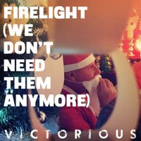 Victorious - Firelight (We Don't Need Them Anymore)