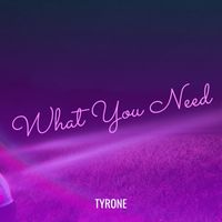 Tyrone - What You Need (Explicit)