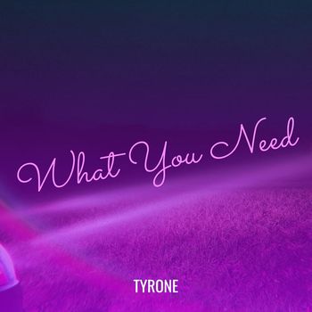 Tyrone - What You Need (Explicit)