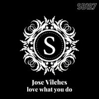 Jose Vilches - Love What You Do