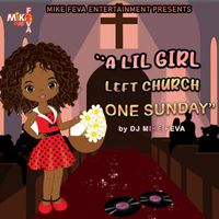DJ MIKE FEVA - A Lil Girl Left CHURCH one Sunday
