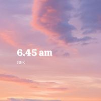 Gek - 6.45 am