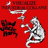 Blind Uncle Harry - Visualize Industrial Collapse (Explicit)