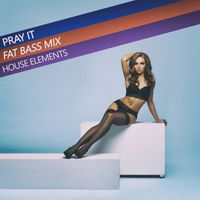 House Elements - Pray It (Fat Bass Mix)