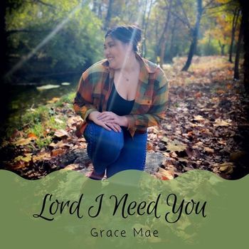 Grace Mae - Lord I Need You
