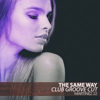 Martinez 22 - The Same Way (Club Groove Cut)