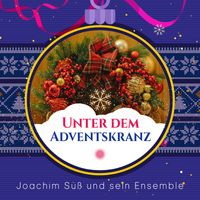 Joachim Süss und sein Ensemble - Unter dem Adventskranz