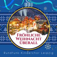 Rundfunk-Kinderchor Leipzig - Fröhliche Weihnacht überall