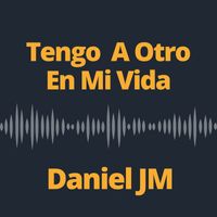 Daniel JM - Tengo a Otro en Mi Vida