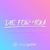 Sing2Guitar - Die For You (Acoustic Guitar Karaoke Instrumentals)