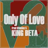 Fred Stickley & King Beta - Only of Love