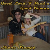 Shane Stumpf - Good Lord, I Need a Good Woman